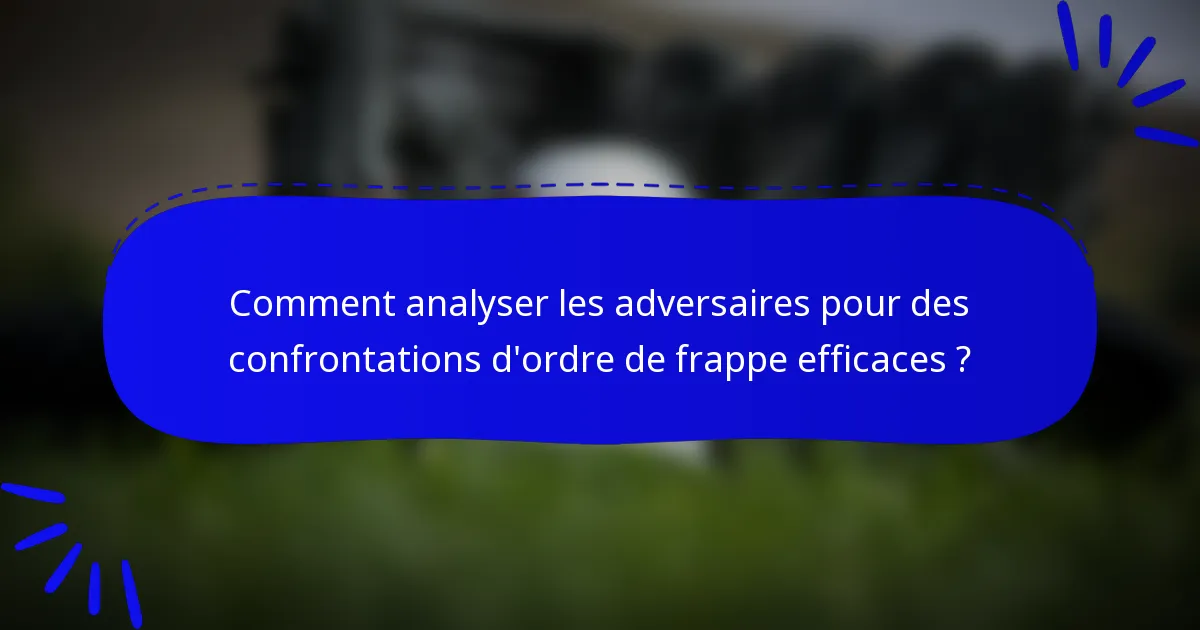 Comment analyser les adversaires pour des confrontations d'ordre de frappe efficaces ?