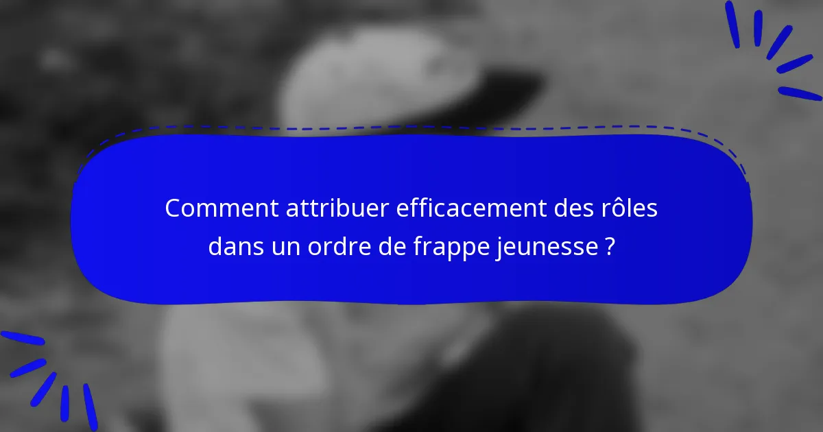 Comment attribuer efficacement des rôles dans un ordre de frappe jeunesse ?