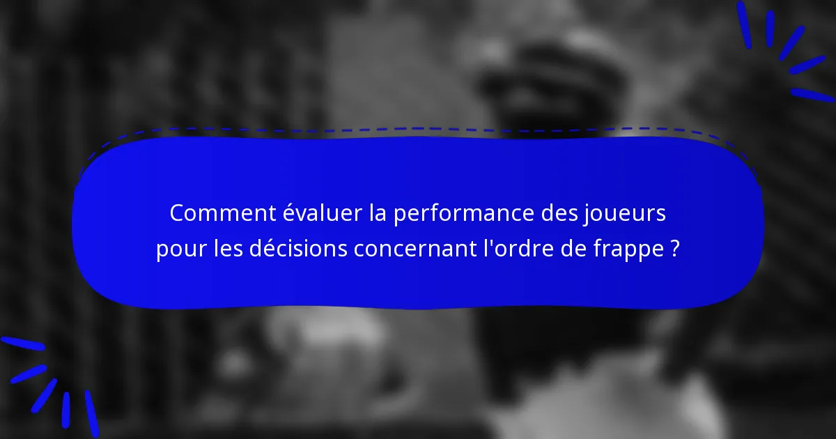 Comment évaluer la performance des joueurs pour les décisions concernant l'ordre de frappe ?