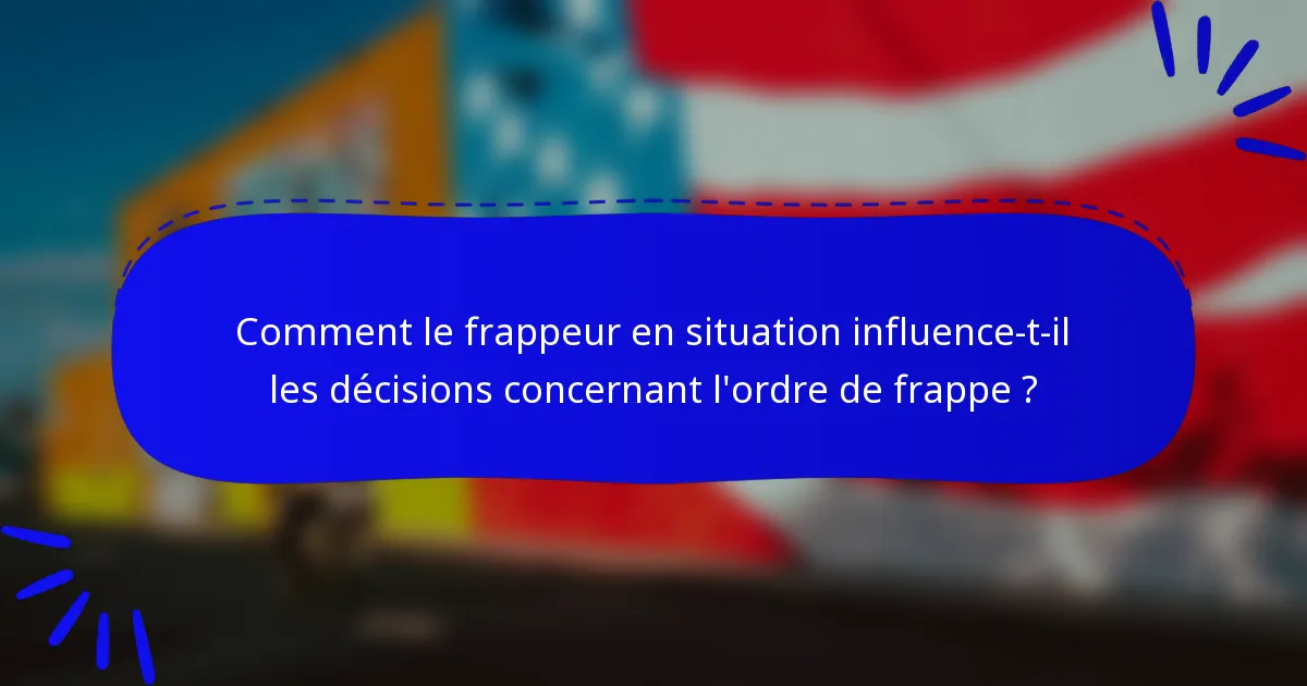 Comment le frappeur en situation influence-t-il les décisions concernant l'ordre de frappe ?