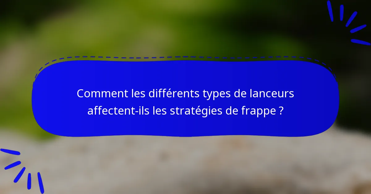 Comment les différents types de lanceurs affectent-ils les stratégies de frappe ?