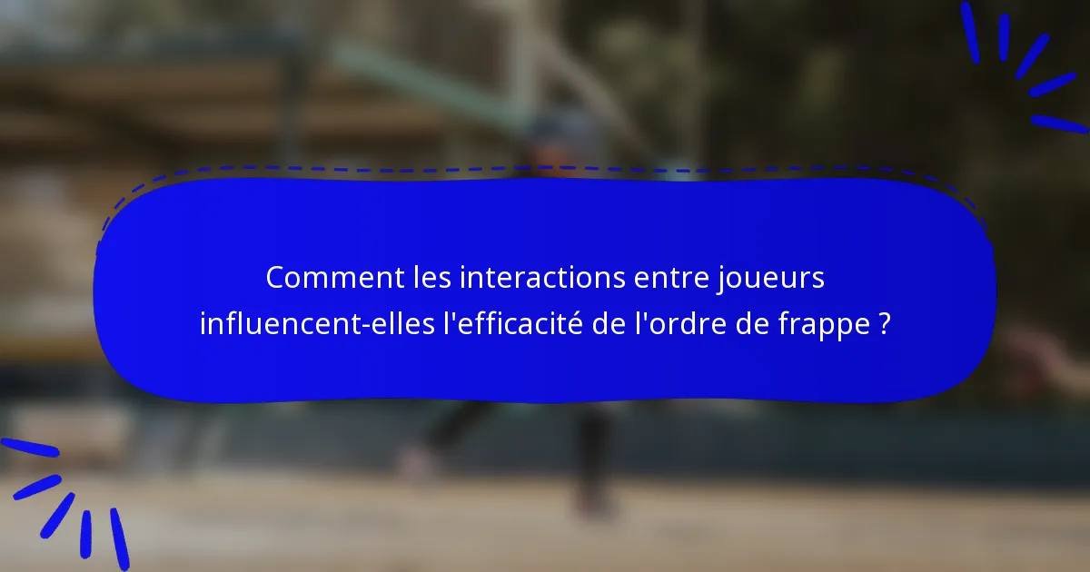 Comment les interactions entre joueurs influencent-elles l'efficacité de l'ordre de frappe ?