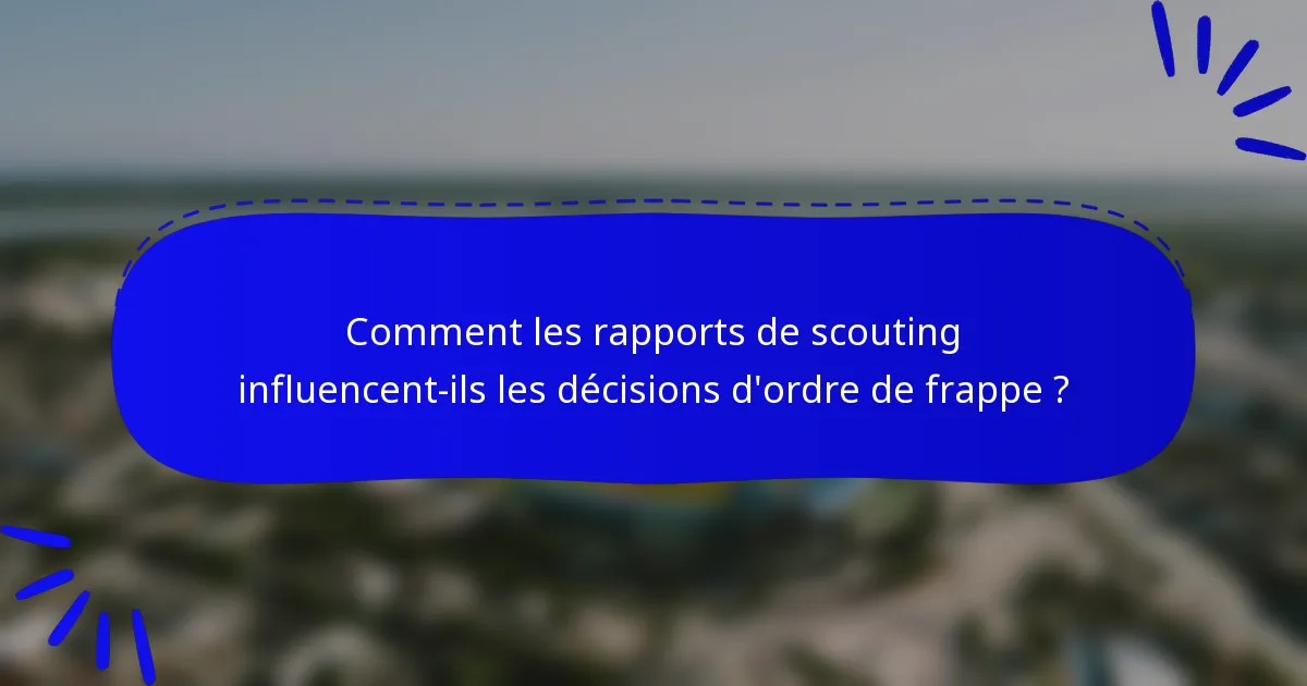 Comment les rapports de scouting influencent-ils les décisions d'ordre de frappe ?