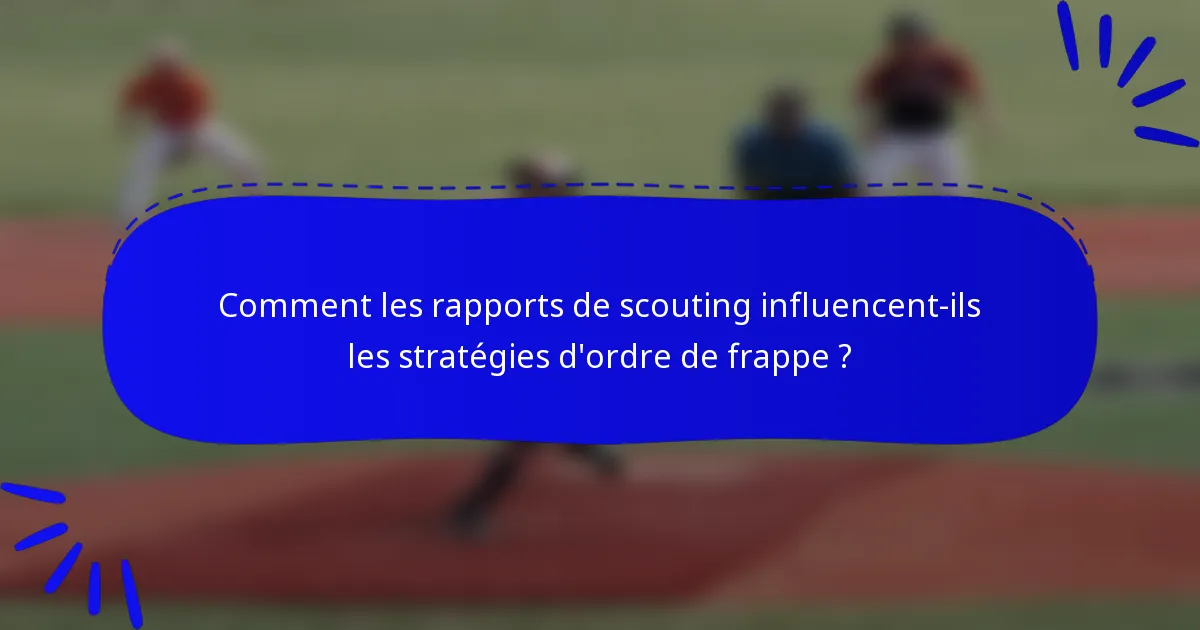 Comment les rapports de scouting influencent-ils les stratégies d'ordre de frappe ?