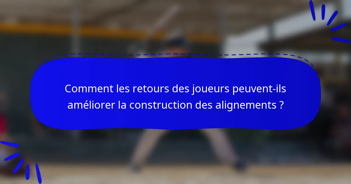 Comment les retours des joueurs peuvent-ils améliorer la construction des alignements ?