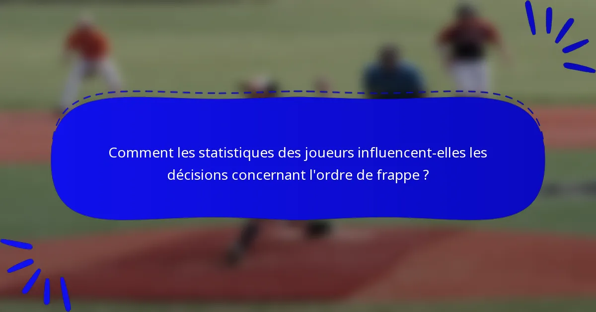 Comment les statistiques des joueurs influencent-elles les décisions concernant l'ordre de frappe ?