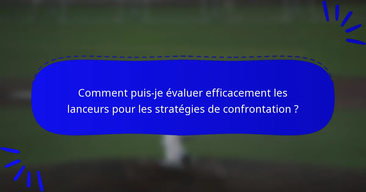 Comment puis-je évaluer efficacement les lanceurs pour les stratégies de confrontation ?