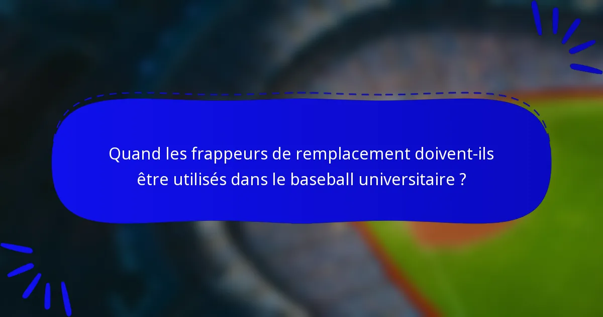 Quand les frappeurs de remplacement doivent-ils être utilisés dans le baseball universitaire ?