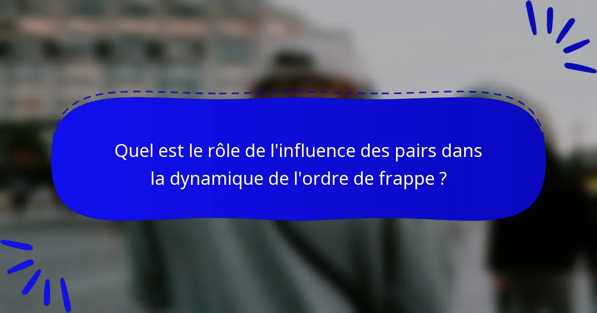 Quel est le rôle de l'influence des pairs dans la dynamique de l'ordre de frappe ?