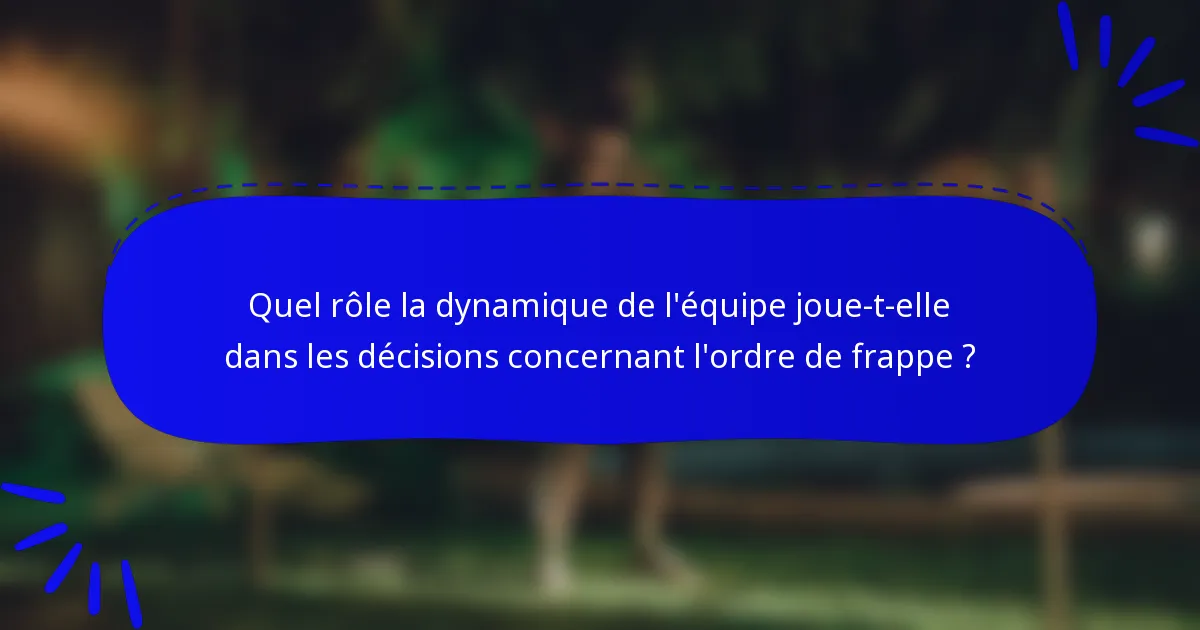 Quel rôle la dynamique de l'équipe joue-t-elle dans les décisions concernant l'ordre de frappe ?