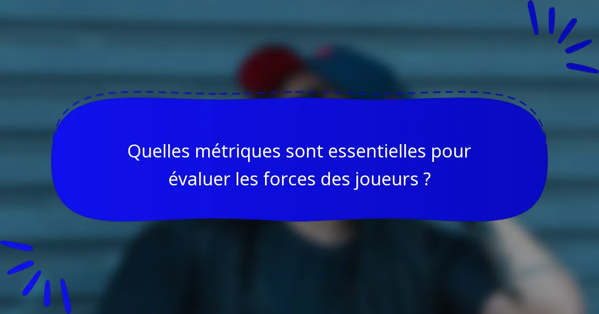 Quelles métriques sont essentielles pour évaluer les forces des joueurs ?