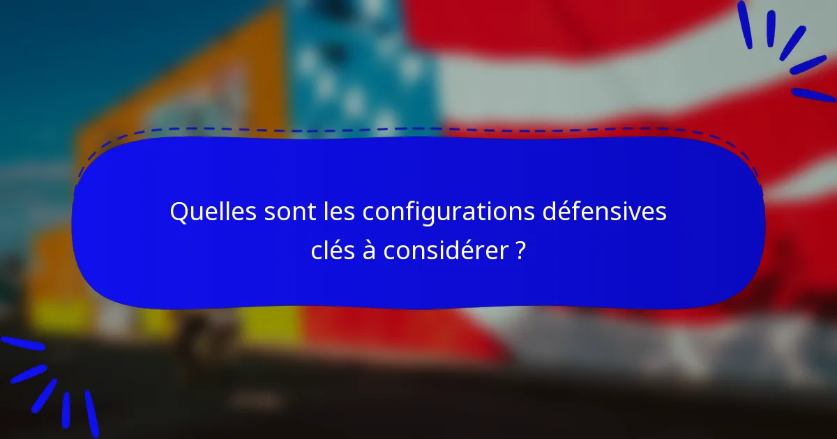 Quelles sont les configurations défensives clés à considérer ?