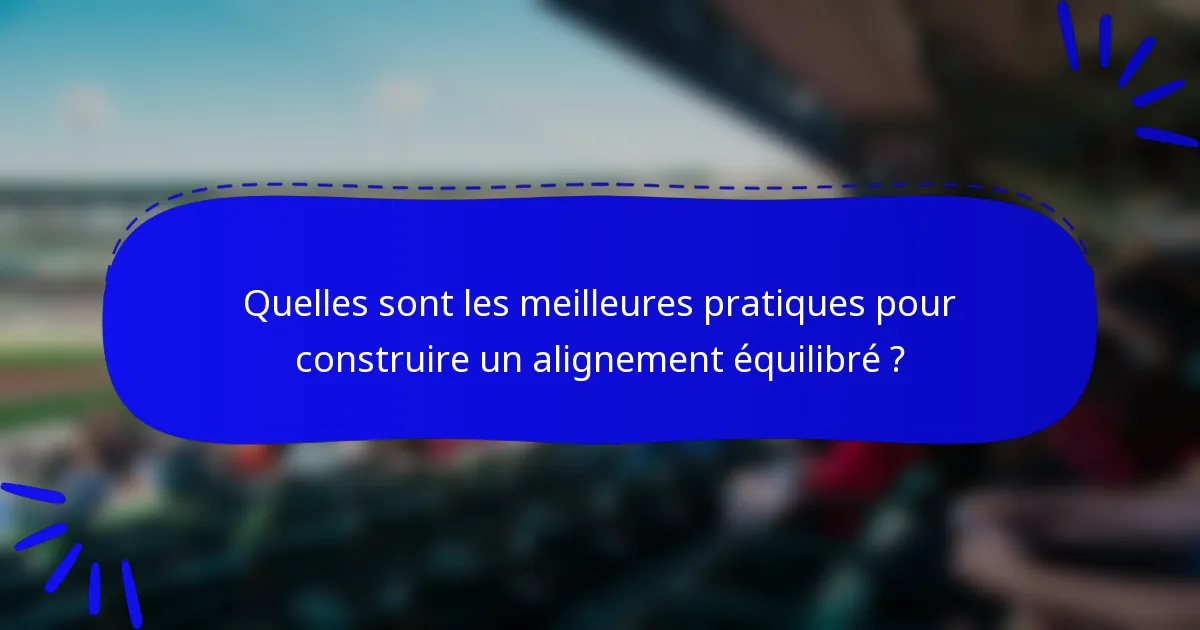Quelles sont les meilleures pratiques pour construire un alignement équilibré ?