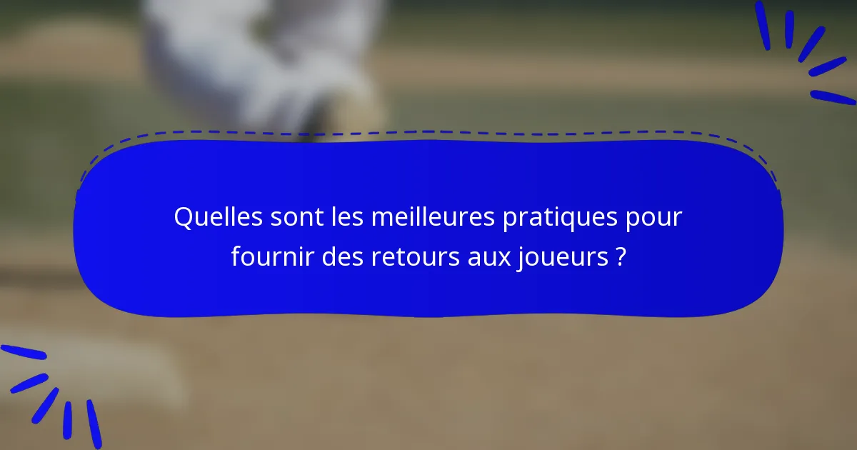 Quelles sont les meilleures pratiques pour fournir des retours aux joueurs ?