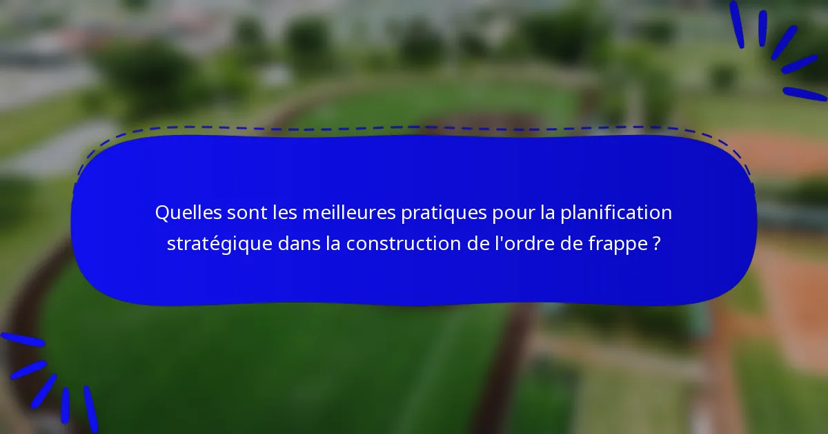 Quelles sont les meilleures pratiques pour la planification stratégique dans la construction de l'ordre de frappe ?