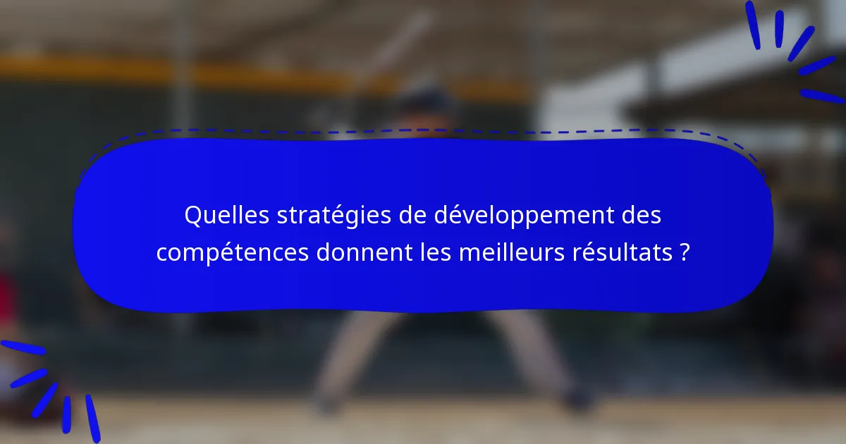 Quelles stratégies de développement des compétences donnent les meilleurs résultats ?