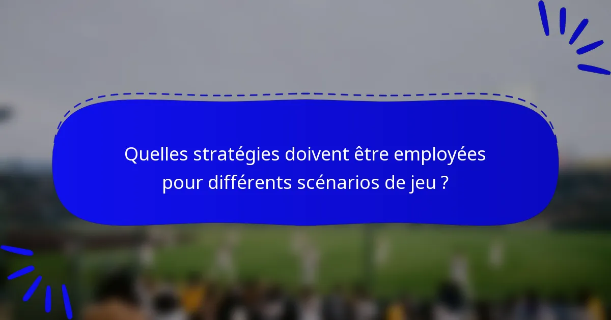 Quelles stratégies doivent être employées pour différents scénarios de jeu ?