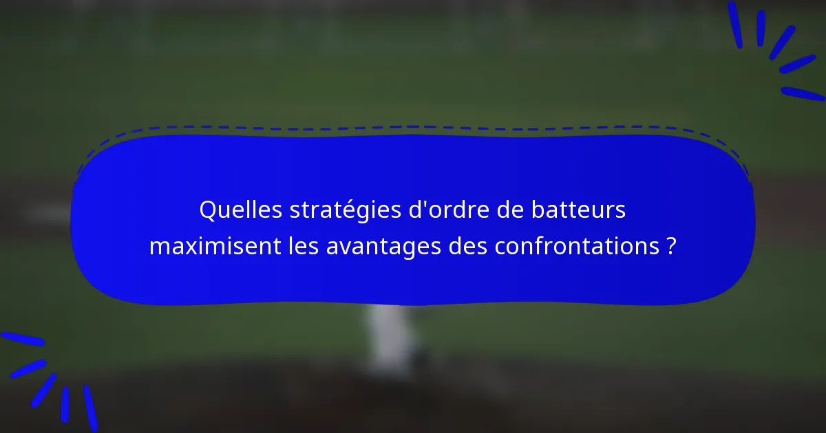 Quelles stratégies d'ordre de batteurs maximisent les avantages des confrontations ?