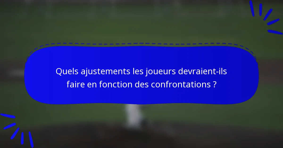 Quels ajustements les joueurs devraient-ils faire en fonction des confrontations ?