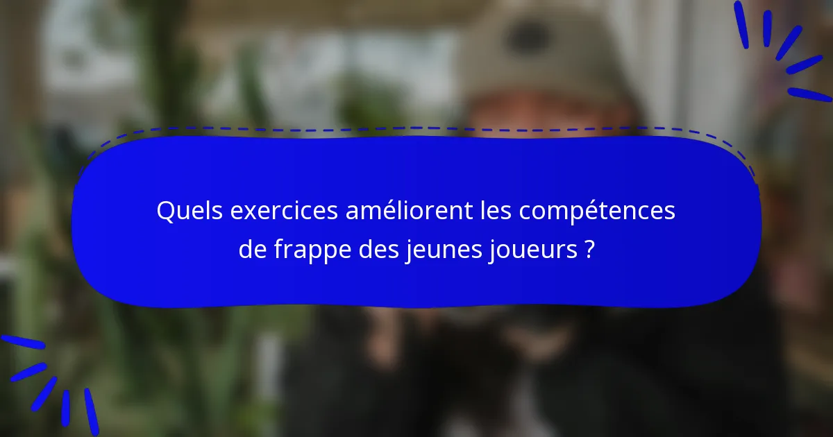 Quels exercices améliorent les compétences de frappe des jeunes joueurs ?