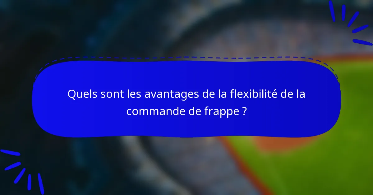 Quels sont les avantages de la flexibilité de la commande de frappe ?