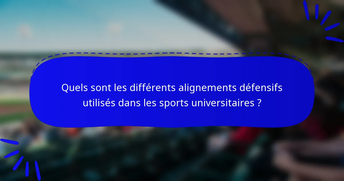 Quels sont les différents alignements défensifs utilisés dans les sports universitaires ?