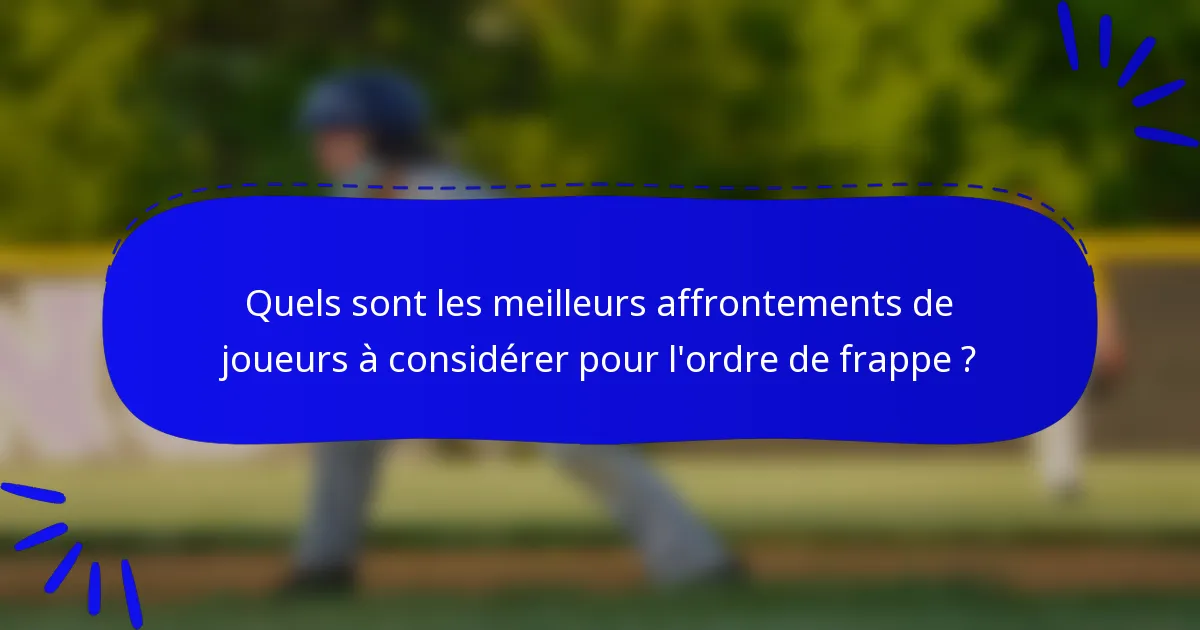 Quels sont les meilleurs affrontements de joueurs à considérer pour l'ordre de frappe ?