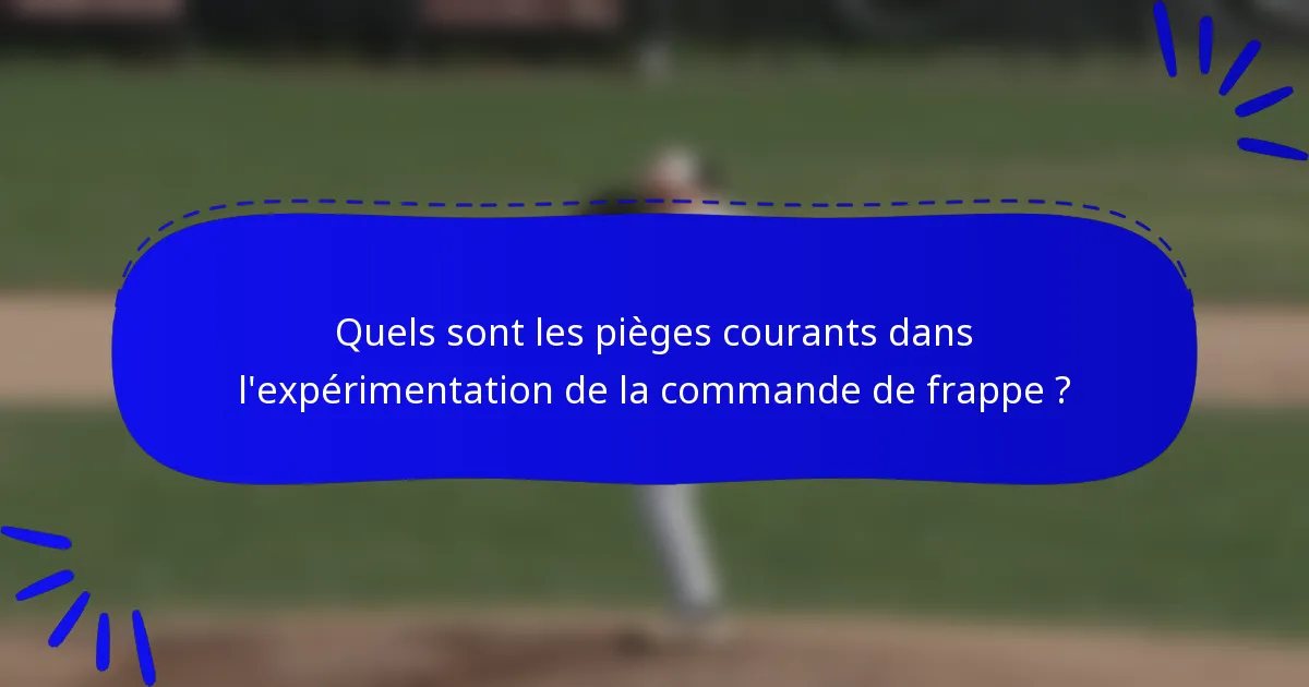 Quels sont les pièges courants dans l'expérimentation de la commande de frappe ?
